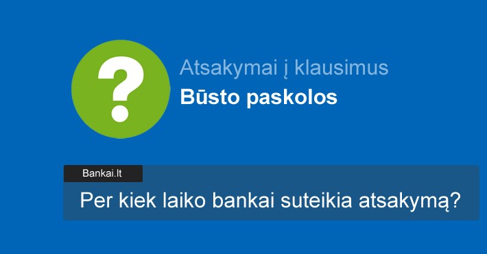 Per kiek laiko bankas duoda atsakyma del busto paskolos